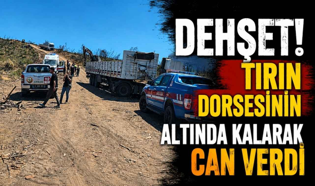 Dehşet! Tırın Dorsesinin Altında Kalarak Can Verdi