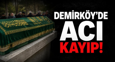 Demirköy'de Acı Kayıp!