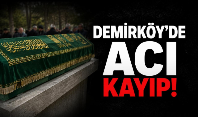 Demirköy'de Acı Kayıp!