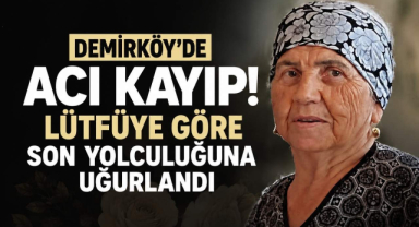 Demirköy'de Acı Kayıp! Lütfüye Göre Son Yolculuğuna Uğurlandı