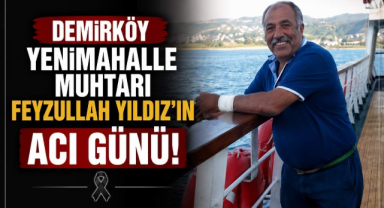 Demirköy Yenimahalle Muhtarı Feyzullah Yıldız'ın Acı Günü! 