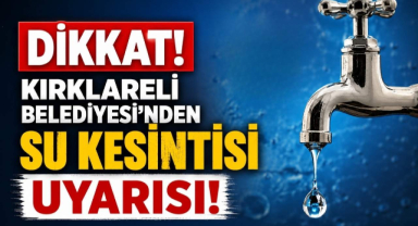 Dikkat! Kırklareli Belediyesi'nden Su Kesintisi Uyarısı! 