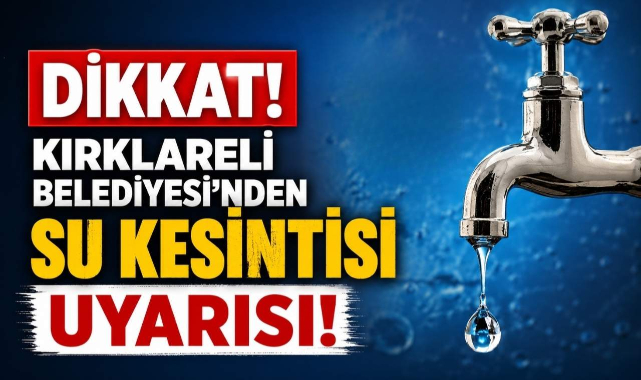 Dikkat! Kırklareli Belediyesi'nden Su Kesintisi Uyarısı!