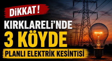 Dikkat! Kırklareli’nde 3 Köyde Planlı Elektrik Kesintisi