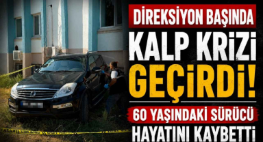 Direksiyon Başında Kalp Krizi Geçirdi! 60 Yaşındaki Sürücü Hayatını Kaybetti