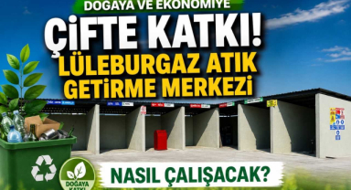 Doğaya ve Ekonomiye Çifte Katkı! Lüleburgaz Atık Getirme Merkezi Nasıl Çalışacak?