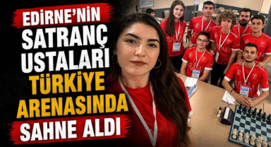 Edirne’nin Satranç Ustaları Türkiye Arenasında Sahne Aldı