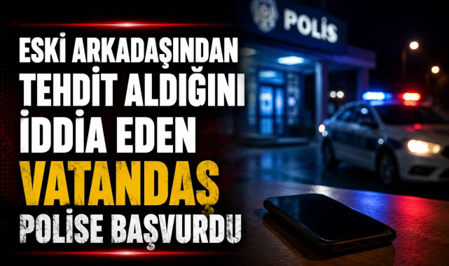 Eski Arkadaşından Tehdit Aldığını İddia Eden Vatandaş Polise Başvurdu