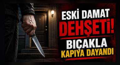 Eski Damat Dehşeti! Bıçakla Kapıya Dayandı