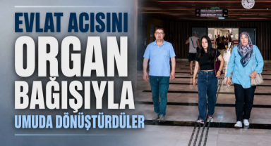 Evlat acısını organ bağışıyla umuda dönüştürdüler