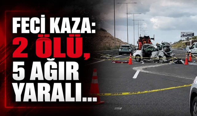 Feci Kaza: 2 Ölü, 5 Ağır Yaralı...