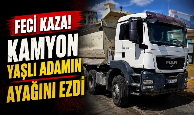Feci Kaza! Kamyon Yaşlı Adamın Ayağını Ezdi