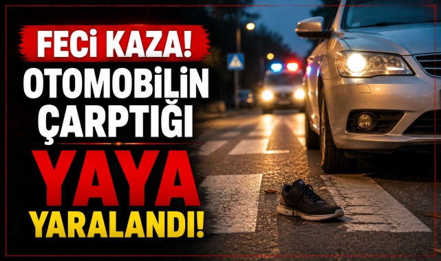 Feci Kaza! Otomobilin Çarptığı Yaya Yaralandı