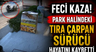 Feci Kaza! Park Halindeki Tıra Çarpan Sürücü Hayatını Kaybetti