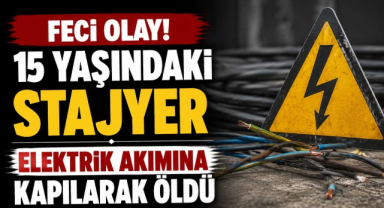 Feci Olay! 15 Yaşındaki Stajyer Elektrik Akımına Kapılarak Öldü