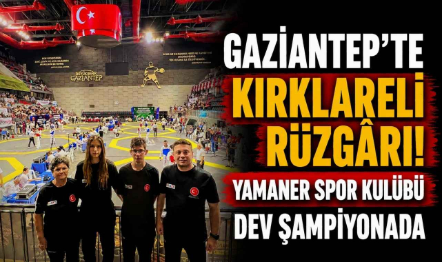Gaziantep’te Kırklareli Rüzgârı! Yamaner Spor Kulübü Dev Şampiyonada