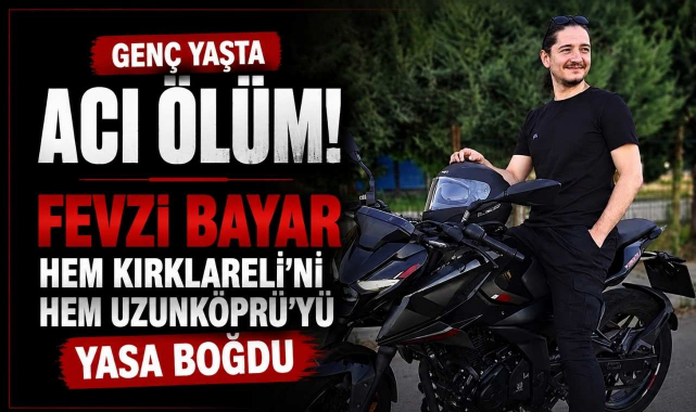 Genç Yaşta Acı Ölüm! Fevzi Bayar Hem Kırklareli’ni Hem Uzunköprü’yü Yasa Boğdu