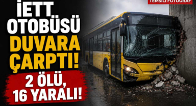 İETT Otobüsü Duvara Çarptı! ! 2 Ölü, 16 Yaralı
