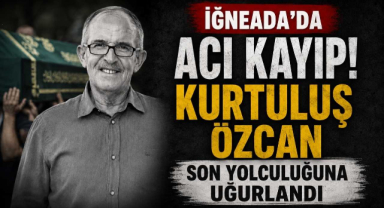 İğneada'da Acı Kayıp! Kurtuluş Özcan Son Yolculuğuna Uğurlandı