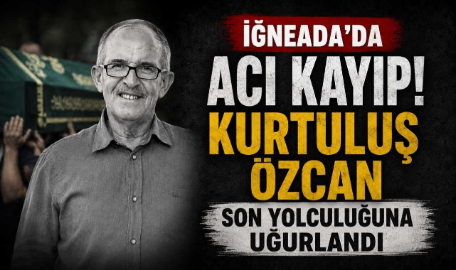 İğneada'da Acı Kayıp! Kurtuluş Özcan Son Yolculuğuna Uğurlandı