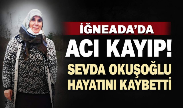 İğneada’da Acı Kayıp! Sevda Okuşoğlu Hayatını Kaybetti