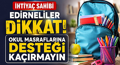 İhtiyaç Sahibi Edirneliler Dikkat! Okul Masraflarına Desteği Kaçırmayın