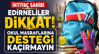 İhtiyaç Sahibi Edirneliler Dikkat! Okul Masraflarına Desteği Kaçırmayın