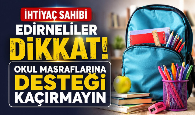 İhtiyaç Sahibi Edirneliler Dikkat! Okul Masraflarına Desteği Kaçırmayın