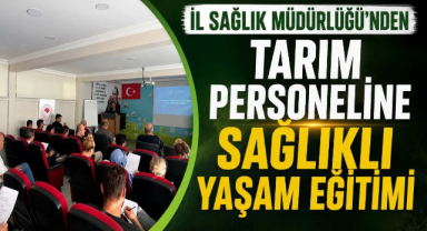 İl Sağlık Müdürlüğü'nden Tarım Personeline Sağlıklı Yaşam Eğitimi