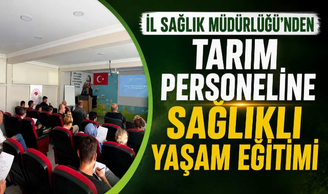 İl Sağlık Müdürlüğü'nden Tarım Personeline Sağlıklı Yaşam Eğitimi