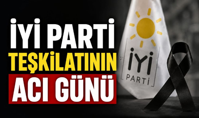 İYİ Parti Teşkilatının Acı Günü