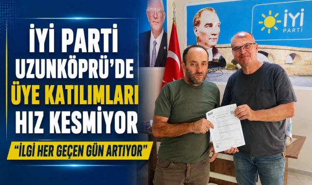 İYİ Parti Uzunköprü’de Üye Katılımları Hız Kesmiyor: