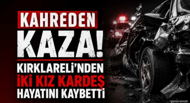 Kahreden Kaza! Kırklareli'nden İki Kız Kardeş Hayatını Kaybetti 