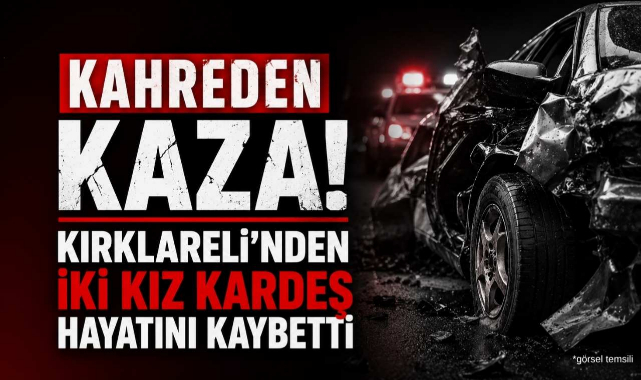 Kahreden Kaza! Kırklareli'nden İki Kız Kardeş Hayatını Kaybetti