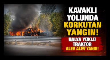 Kavaklı Yolunda Korkutan Yangın! Balya Yüklü Traktör Alev Alev Yandı!