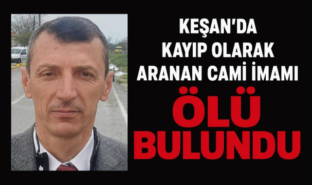 Keşan'da Kayıp Olarak Aranan Cami İmamı Ölü Bulundu!