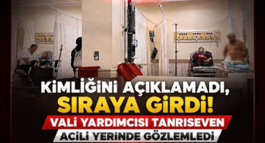 Kimliğini Açıklamadı, Sıraya Girdi! Vali Yardımcısı Tanrıseven Acili Yerinde Gözlemledi