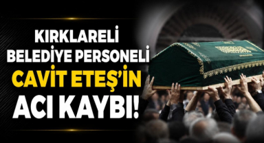 Kırklareli Belediye Personeli Cavit Eteş’in Acı Kaybı! 