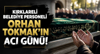 Kırklareli Belediye Personeli Orhan Tokmak'ın Acı Günü!