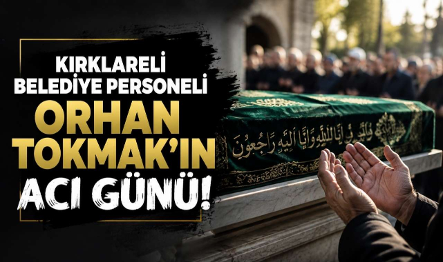 Kırklareli Belediye Personeli Orhan Tokmak'ın Acı Günü!
