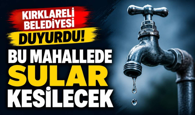 Kırklareli Belediyesi Duyurdu! Bu Mahallede Sular Kesilecek