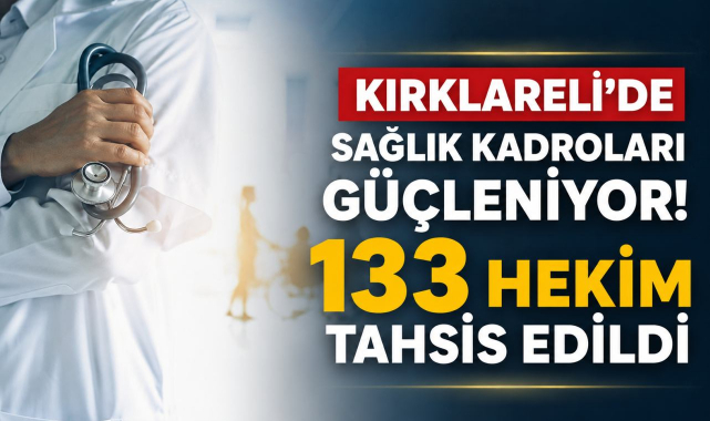 Kırklareli’de Sağlık Kadroları Güçleniyor! 133 Hekim Tahsis Edildi