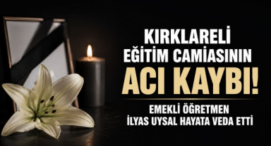 Kırklareli Eğitim Camiasının Acı Kaybı! Emekli Öğretmen İlyas Uysal Hayata Veda Etti