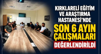 Kırklareli Eğitim ve Araştırma Hastanesi'nde Son 6 Ayın Çalışmaları Değerlendirildi 