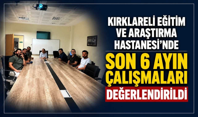 Kırklareli Eğitim ve Araştırma Hastanesi'nde Son 6 Ayın Çalışmaları Değerlendirildi