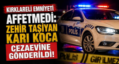 Kırklareli Emniyeti Affetmedi: Zehir Taşıyan Karı Koca Cezaevine Gönderildi!
