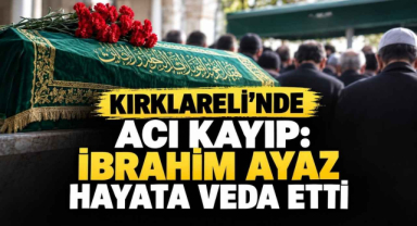 Kırklareli'nde Acı Kayıp: İbrahim Ayaz Hayata Veda Etti