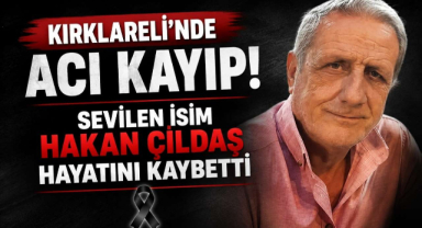 Kırklareli’nde Acı Kayıp! Sevilen İsim Hakan Çildaş Hayatını Kaybetti