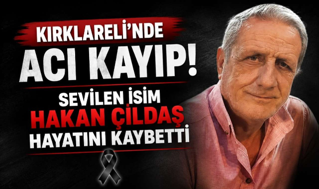 Kırklareli’nde Acı Kayıp! Sevilen İsim Hakan Çildaş Hayatını Kaybetti