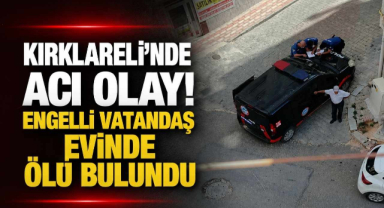 Kırklareli'nde Acı Olay! Engelli Vatandaş Evinde Ölü Bulundu